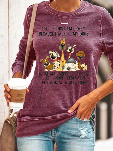 Dog Lover People Think I'm Crazy Because I Talk To My Dogs Crew Neck Sweatshirt - Just Fashion Now - Modalova