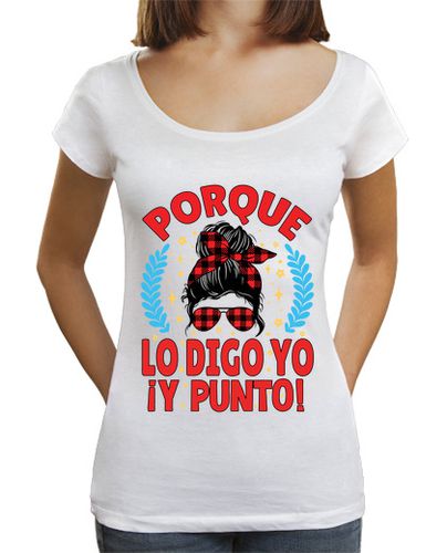 Camiseta mujer Porque Lo Digo Yo Y Punto Dia de la - latostadora.com - Modalova