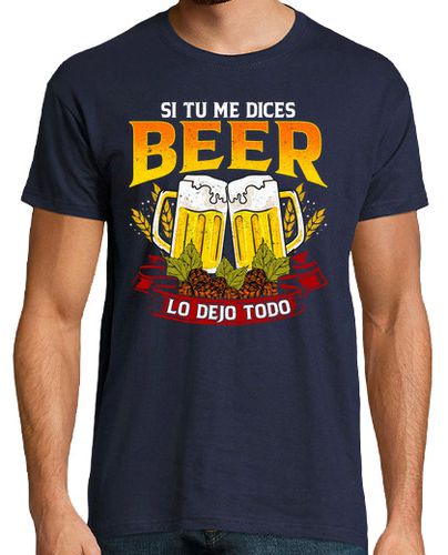 Camiseta Hombre Manga Corta Si Tú Me Dices Beer Lo Dejo Todo Cervera Graciosa Humor Friki laTostadora - latostadora.com - Modalova